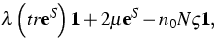 $\displaystyle\lambda \left( tr{\bf e}^{S}\right) {\bf 1}+2\mu {\bf e}^{S}-n_{0}N\varsigma {\bf 1},$