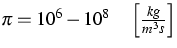 $\pi =10^{6}-10^{8}\quad \left[ 
\frac{kg}{m^{3}s}\right] $