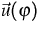 $\vec{u}(\varphi )$