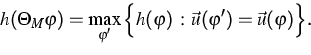 \begin{displaymath}
h(\Theta _{M}\varphi )=\max\limits_{\varphi ^{\prime }}\Big\...
...rphi )\,:\,\vec{u}(\varphi ^{\prime })=\vec{u}(\varphi )\Big\}.\end{displaymath}