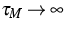 $\tau _{M}\rightarrow \infty $