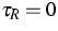 $\tau _{R}=0$