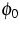 $\phi _{0}$