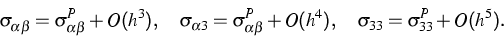 \begin{displaymath}
\sigma _{\alpha \beta }=\sigma _{\alpha \beta }^{P}+O(h^{3})...
 ...ta }^{P}+O(h^{4}),\quad \sigma _{33}=\sigma
_{33}^{P}+O(h^{5}).\end{displaymath}