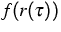 $f(r(\tau ))$