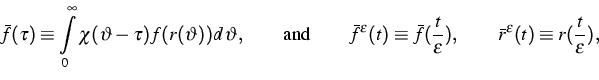 \begin{displaymath}
\bar{f}(\tau )\equiv \int\limits_{0}^{\infty }\chi (\varthet...
 ... }),\qquad \bar{r}^{\epsilon }(t)\equiv
r(\frac{t}{\epsilon }),\end{displaymath}