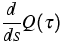 $\displaystyle\frac{d}{ds}{Q}(\tau )$