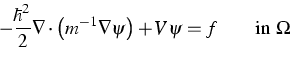 \begin{displaymath}
- \frac{\hbar^2}{2} \nabla \cdot
\left(m^{-1}\nabla\psi
\right) +V\psi = f
\qquad
\text{in $\Omega$}\end{displaymath}