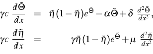 \begin{displaymath}
\begin{array}
{lcr}\displaystyle
\gamma c\ \frac{d \tilde{\T...
 ...ilde{\Theta}} + \mu \ \frac{d^2 \tilde{\eta}}{d x^2}\end{array}\end{displaymath}