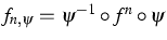 $f_{n,\psi}=\psi^{-1}\circ f^n \circ \psi$