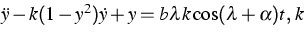 $\ddot{y} - k(1-y^2) \dot{y} + y = b \lambda k \cos (\lambda
+ \alpha)t,\,k$