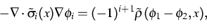 \begin{displaymath}
-\nabla \cdot \tilde \sigma_i(x) \nabla \phi_i = (-1)^{i+1}\tilde \rho(\phi_1-
\phi_2,x),\end{displaymath}