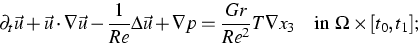 \begin{displaymath}
\partial_t \vec{u} 
+ \vec{u}\cdot\nabla\vec{u}
-\frac{1}{Re...
 ...c{Gr}{Re^2}T\nabla x_3
 \quad\mbox{in $\Omega\times[t_0,t_1]$};\end{displaymath}