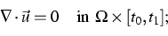 \begin{displaymath}
\nabla\cdot\vec{u}=0 \quad\mbox{in $\Omega\times[t_0,t_1]$}; \end{displaymath}