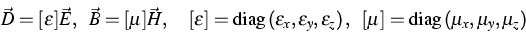 \begin{displaymath}
\vec D = [\epsilon] \vec E, \enspace \vec B = [\mu] \vec H,
...
 ...
[\mu] = \mbox{diag} \left ( {\mu}_x, {\mu}_y, {\mu}_z \right )\end{displaymath}