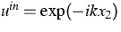 $u^{in}= \exp(-ikx_2)$