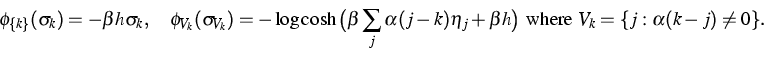 \begin{displaymath}
\phi_{\{k\}}(\sigma_k)=-\beta h \sigma_k, \quad \phi_{V_k}(\...
 ...j +\beta h\big)\text{ where } V_k= \{j : \alpha(k-j)
 \neq 0\}.\end{displaymath}