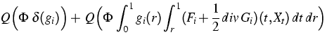 $\displaystyle{}Q\Big(\Phi \, \, \delta (g_i) \Big)
+ \; Q\Big(\Phi \,\int^1_0 g_i(r) \int^1_r (F_i+\frac{1}{2}\,div
\,G_i)(t,X_t)\, dt\,dr \Big)$