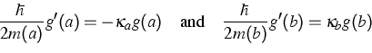 \begin{displaymath}
\frac{\hbar}{2m(a)}g'(a) = -{\kappa}_a g(a) \quad \mbox{and} \quad 
\frac{\hbar}{2m(b)}g'(b) = {\kappa}_b g(b)\end{displaymath}