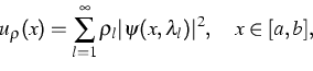 \begin{displaymath}
u_{\varrho}(x) = \sum^\infty_{l=1} {\varrho}_l\vert\psi(x,{\lambda}_l)\vert^2 , \quad x \in [a,b],\end{displaymath}