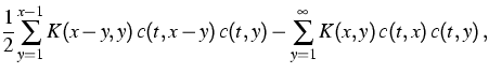 $\displaystyle{}\frac{1}{2} \sum_{y=1}^{x-1} K(x-y,y)\, c(t,x-y)\,c(t,y) -
\sum_{y=1}^{\infty} K(x,y)\,c(t,x)\, c(t,y)\,,$