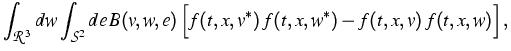 $\displaystyle{}\int_{{\cal R}^3}dw \int_{{\cal S}^2} de \,B(v,w,e) \,
\Big[f(t,x,v^*)\,f(t,x,w^*)-f(t,x,v)\,f(t,x,w)\Big]\,,$