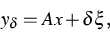 \begin{displaymath}
y_\delta= A x + \delta\xi,\end{displaymath}