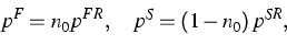 \begin{displaymath}
p^{F}=n_{0}p^{FR},\quad p^{S}=\left( 1-n_{0}\right) p^{SR}, \end{displaymath}