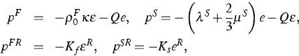 \begin{eqnarray*}
p^{F} &=&-\rho _{0}^{F}\kappa \varepsilon -Qe,\quad p^{S}=-\le...
 ...n , \ p^{FR} &=&-K_{f}\varepsilon ^{R},\quad p^{SR}=-K_{s}e^{R},\end{eqnarray*}