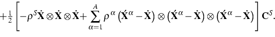 \begin{displaymath}
+\tfrac{1}{2}\left[ -\rho ^{S}{\bf \dot{X}\otimes \dot{X}\ot...
 ... \acute{X}}^{\alpha }-{\bf \dot{X}}\right) \right]
{\bf C}^{S}.\end{displaymath}