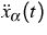 $\displaystyle{}\ddot{x}_\alpha(t)$