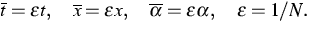 $\displaystyle{}\overline{t}=\varepsilon{t},\quad\overline{x}=\varepsilon{x},\quad
\overline{\alpha}=\varepsilon{\alpha},\quad\varepsilon=1/N.$