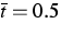 $\overline{t}=0.5$