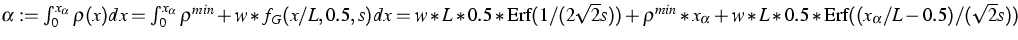 $\alpha := \int_0^{x_{\alpha}}
\varrho(x) dx = \int_0^{x_{\alpha}} \varrho^{min}...
 ...n} * x_{\alpha} + w * L * 0.5 * \mbox{Erf}((x_{\alpha}/L -
0.5) / (\sqrt{2} s))$