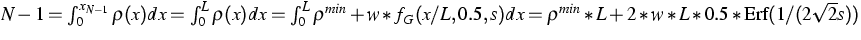 $N - 1 = \int_0^{x_{N-1}}
\varrho(x) dx = \int_0^L \varrho(x) dx = \int_0^L \var...
 ....5,s) dx = \varrho^{min} * L + 2 * w * L * 0.5 *
\mbox{Erf}(1 / (2 \sqrt{2} s))$