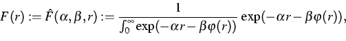 \begin{displaymath}
F(r) := \hat{F}(\alpha, \beta, r)
 := \frac{1}{\int_0^{\inft...
 ... - \beta \varphi(r))}\: 
 \exp(-\alpha r - \beta \varphi(r)),
 \end{displaymath}