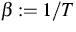 $\beta := 1/T$