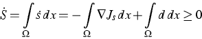 \begin{eqnarray*}
\dot{S} = \int\limits_\Omega \dot{s} \, dx = 
- \int\limits_\Omega \nabla J_s \, dx +
\int\limits_\Omega d \, dx \geq 0\end{eqnarray*}