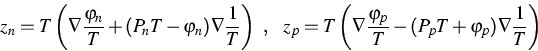 \begin{eqnarray*}
z_n = T\left(\nabla \frac {\varphi_n}{T}
+(P_nT-\varphi_n)\nab...
... \frac {\varphi_p}{T}
-(P_pT+\varphi_p)\nabla \frac {1}{T}\right)\end{eqnarray*}