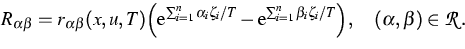 \begin{displaymath}
R_{\alpha\beta}=r_{\alpha\beta}(x,u,T)\Big(
\text{e}^{\sum_{...
 ...}^{n}{\beta_i\zeta_i}/T}
\Big),\quad (\alpha,\beta)\in{\cal R}.\end{displaymath}