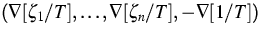 $
(\nabla[\zeta_1/T],\dots,
\nabla[\zeta_{n}/T],-\nabla[1/T])$