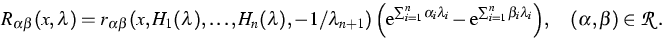 \begin{displaymath}
R_{\alpha\beta}(x,\lambda)=
r_{\alpha\beta}(x,H_1(\lambda),\...
 ...}^{n}{\beta_i\lambda_i}}
\Big),\quad (\alpha,\beta)\in{\cal R}.\end{displaymath}