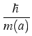 $\displaystyle {\frac{{\hbar}}{{m(a)}}}$