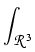 $\displaystyle \int_{{{\cal R}^3}}^{}$