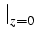 $\displaystyle \left.\vphantom{ T_{33}}\right\vert_{{z=0}}^{}$