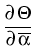 $\displaystyle {\frac{{\partial \Theta}}{{\partial \overline{\alpha}}}}$