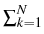 $ \sum^{N}_{{k=1}}$