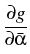 $\displaystyle {\frac{{\partial g}}{{\partial\bar{\alpha}}}}$