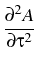 $\displaystyle {\frac{{\partial^2 A}}{{\partial \tau^2}}}$