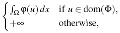 $\displaystyle \begin{cases}
\int_\Omega \varphi(u)   dx &
\text{if $u \in \mathrm{dom}(\Phi)$}, \\
+ \infty & \text{otherwise},
\end{cases}$